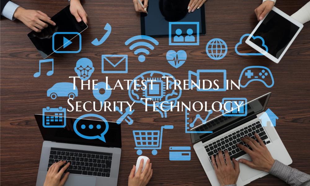 The Latest Trends in Security Technology