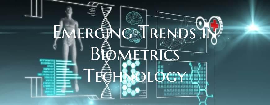Emerging Trends in Biometrics Technology
